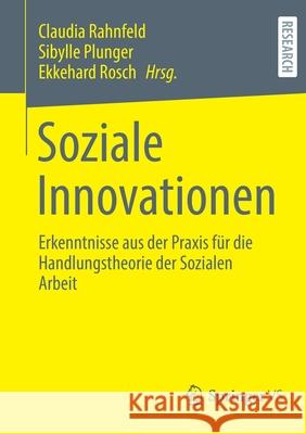 Soziale Innovationen: Erkenntnisse Aus Der Praxis Für Die Handlungstheorie Der Sozialen Arbeit Rahnfeld, Claudia 9783658339074