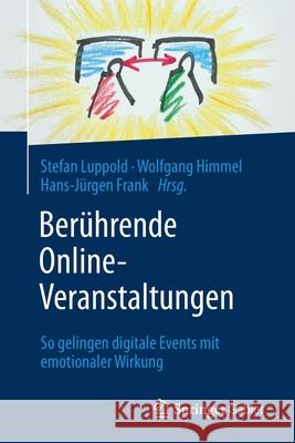 Berührende Online-Veranstaltungen: So Gelingen Digitale Events Mit Emotionaler Wirkung Luppold, Stefan 9783658339173 Springer Gabler