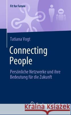 Connecting People: Persönliche Netzwerke Und Ihre Bedeutung Für Die Zukunft Vogt, Tatiana 9783658339289 Springer Gabler