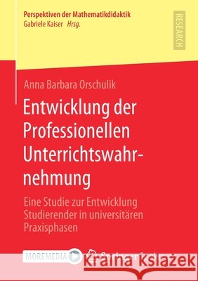 Entwicklung Der Professionellen Unterrichtswahrnehmung: Eine Studie Zur Entwicklung Studierender in Universitären Praxisphasen Orschulik, Anna Barbara 9783658339302 Springer Spektrum
