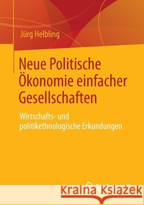 Neue Politische Ökonomie Einfacher Gesellschaften: Wirtschafts- Und Politikethnologische Erkundungen Helbling, Jürg 9783658339340 Springer vs