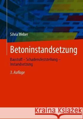 Betoninstandsetzung: Baustoff - Schadensfeststellung - Instandsetzung Silvia Weber 9783658339463