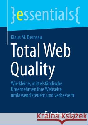 Total Web Quality: Wie Kleine, Mittelständische Unternehmen Ihre Webseite Umfassend Steuern Und Verbessern Bernsau, Klaus M. 9783658339579 Springer Gabler