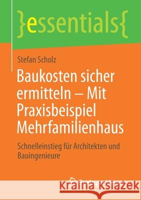 Baukosten Sicher Ermitteln - Mit Praxisbeispiel Mehrfamilienhaus: Schnelleinstieg Für Architekten Und Bauingenieure Scholz, Stefan 9783658339609 Springer Vieweg