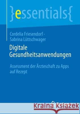Digitale Gesundheitsanwendungen: Assessment Der Ärzteschaft Zu Apps Auf Rezept Friesendorf, Cordelia 9783658339821 Springer