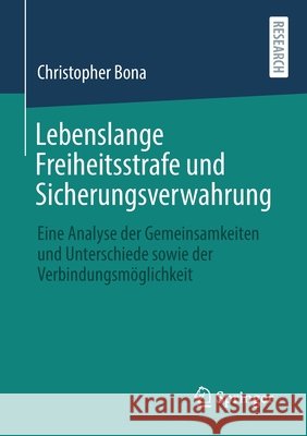 Lebenslange Freiheitsstrafe Und Sicherungsverwahrung: Eine Analyse Der Gemeinsamkeiten Und Unterschiede Sowie Der Verbindungsmöglichkeit Bona, Christopher 9783658339883