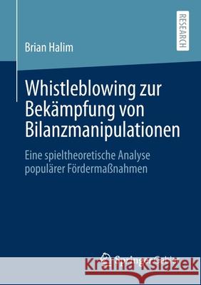 Whistleblowing Zur Bekämpfung Von Bilanzmanipulationen: Eine Spieltheoretische Analyse Populärer Fördermaßnahmen Halim, Brian 9783658339906 Springer Gabler