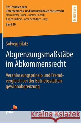 Abgrenzungsmaßstäbe Im Abkommensrecht: Veranlassungsprinzip Und Fremdvergleich Bei Der Betriebsstättengewinnabgrenzung Glatz, Solvejg 9783658340056 Springer Gabler