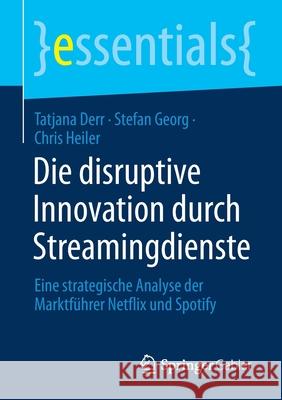 Die Disruptive Innovation Durch Streamingdienste: Eine Strategische Analyse Der Marktführer Netflix Und Spotify Derr, Tatjana 9783658340100 Springer Gabler