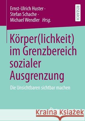 Körper(lichkeit) Im Grenzbereich Sozialer Ausgrenzung: Die Unsichtbaren Sichtbar Machen Huster, Ernst-Ulrich 9783658340124 Springer vs