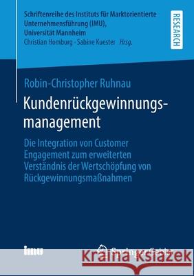 Kundenrückgewinnungsmanagement: Die Integration Von Customer Engagement Zum Erweiterten Verständnis Der Wertschöpfung Von Rückgewinnungsmaßnahmen Ruhnau, Robin-Christopher 9783658340421