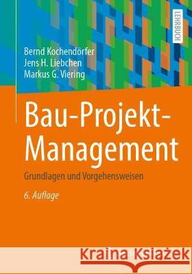Bau-Projekt-Management: Grundlagen Und Vorgehensweisen Kochend Jens H. Liebchen Markus G. Viering 9783658340797