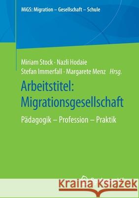 Arbeitstitel: Migrationsgesellschaft: Pädagogik - Profession - Praktik Stock, Miriam 9783658340865 Springer vs