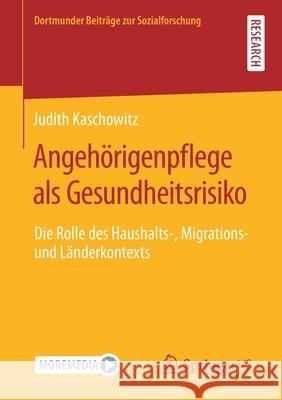 Angehörigenpflege ALS Gesundheitsrisiko: Die Rolle Des Haushalts-, Migrations- Und Länderkontexts Kaschowitz, Judith 9783658340940 Springer vs