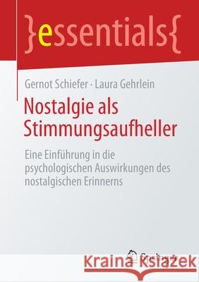 Nostalgie ALS Stimmungsaufheller: Eine Einführung in Die Psychologischen Auswirkungen Des Nostalgischen Erinnerns Schiefer, Gernot 9783658341008 Springer