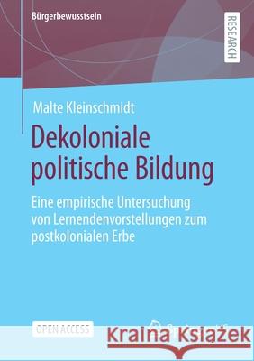 Dekoloniale Politische Bildung: Eine Empirische Untersuchung Von Lernendenvorstellungen Zum Postkolonialen Erbe Malte Kleinschmidt 9783658341145 Springer vs