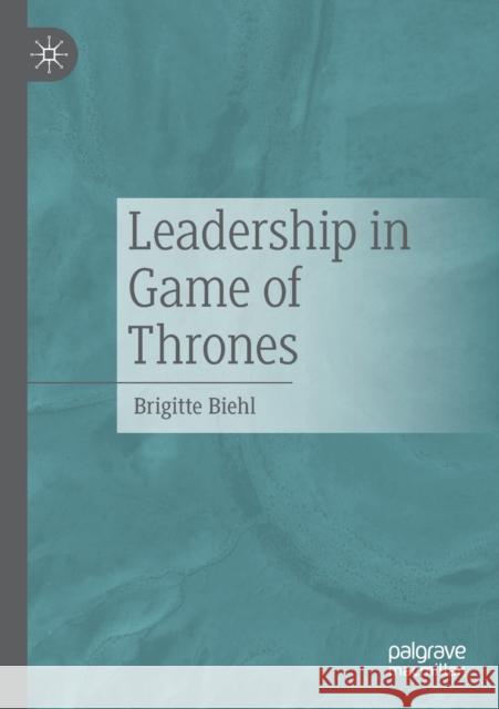 Leadership in Game of Thrones Brigitte Biehl 9783658341169 Palgrave MacMillan