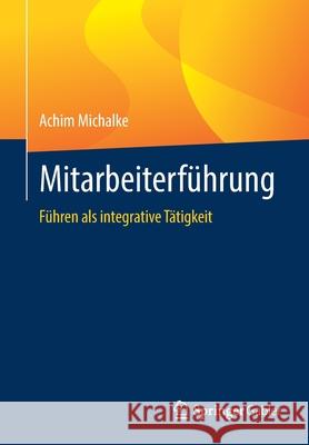 Mitarbeiterführung: Führen ALS Integrative Tätigkeit Michalke, Achim 9783658341213