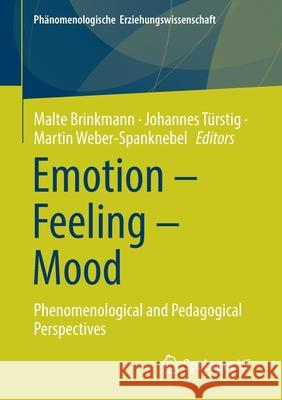 Emotion - Feeling - Mood: Phenomenological and Pedagogical Perspectives Malte Brinkmann Johannes T 9783658341237 Springer vs