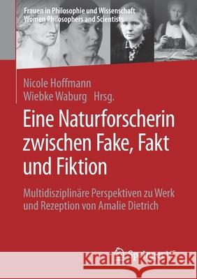 Eine Naturforscherin Zwischen Fake, Fakt Und Fiktion: Multidisziplinäre Perspektiven Zu Werk Und Rezeption Von Amalie Dietrich Hoffmann, Nicole 9783658341435 Springer vs