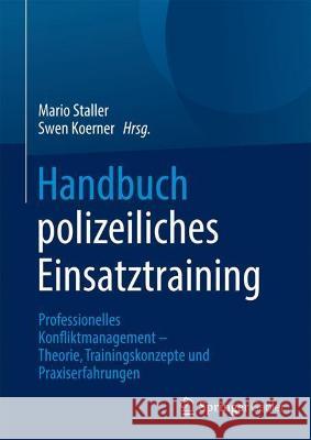 Handbuch Polizeiliches Einsatztraining: Professionelles Konfliktmanagement - Theorie, Trainingskonzepte Und Praxiserfahrungen Mario Staller Swen Koerner 9783658341572