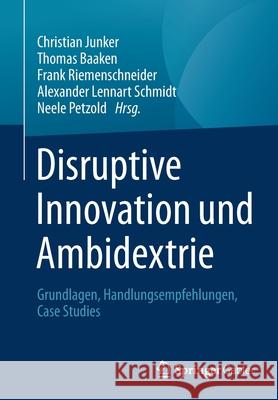 Disruptive Innovation Und Ambidextrie: Grundlagen, Handlungsempfehlungen, Case Studies Christian Junker Thomas Baaken Frank Riemenschneider 9783658341657