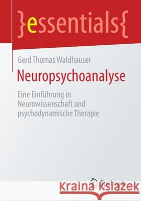 Neuropsychoanalyse: Eine Einführung in Neurowissenschaft Und Psychodynamische Therapie Waldhauser, Gerd Thomas 9783658341732 Springer