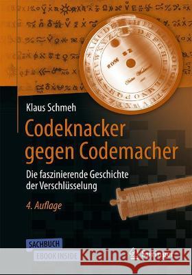 Codeknacker Gegen Codemacher: Die Faszinierende Geschichte Der Verschlüsselung Schmeh, Klaus 9783658341886 Springer