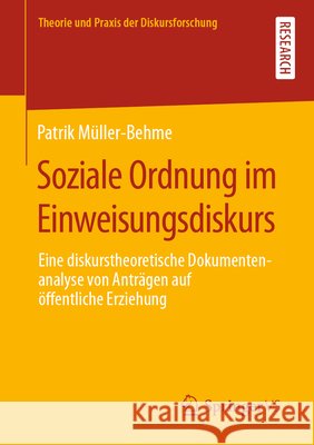 Soziale Ordnung Im Einweisungsdiskurs: Eine Diskurstheoretische Dokumentenanalyse Von Anträgen Auf Öffentliche Erziehung Müller-Behme, Patrik 9783658341909 Springer vs