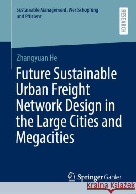 Future Sustainable Urban Freight Network Design in the Large Cities and Megacities Zhangyuan He 9783658342029 Springer Gabler