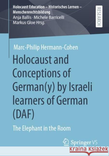 Holocaust and Conceptions of German(y) by Israeli Learners of German (Daf): The Elephant in the Room Marc-Philip Hermann-Cohen 9783658342111