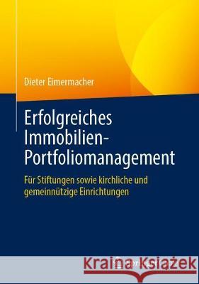 Erfolgreiches Immobilien-Portfoliomanagement: Für Stiftungen Sowie Kirchliche Und Gemeinnützige Einrichtungen Eimermacher, Dieter 9783658342326 Springer Gabler