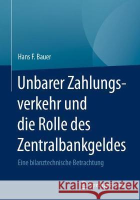 Unbarer Zahlungsverkehr Und Die Rolle Des Zentralbankgeldes: Eine Bilanztechnische Betrachtung Hans F. Bauer 9783658342449