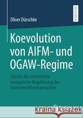 Koevolution Von Aifm- Und Ogaw-Regime: Zeit Für Die Einheitliche Europäische Regulierung Der Investmentfondsverwalter Dürschke, Oliver 9783658342623 Springer