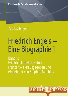 Friedrich Engels - Eine Biographie 1: Band 1: Friedrich Engels in Seiner Frühzeit - Herausgegeben Und Eingeleitet Von Stephan Moebius Mayer, Gustav 9783658342807 Springer vs