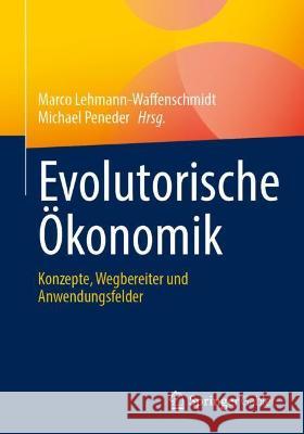 Evolutorische Ökonomik: Konzepte, Wegbereiter Und Anwendungsfelder Lehmann-Waffenschmidt, Marco 9783658342869