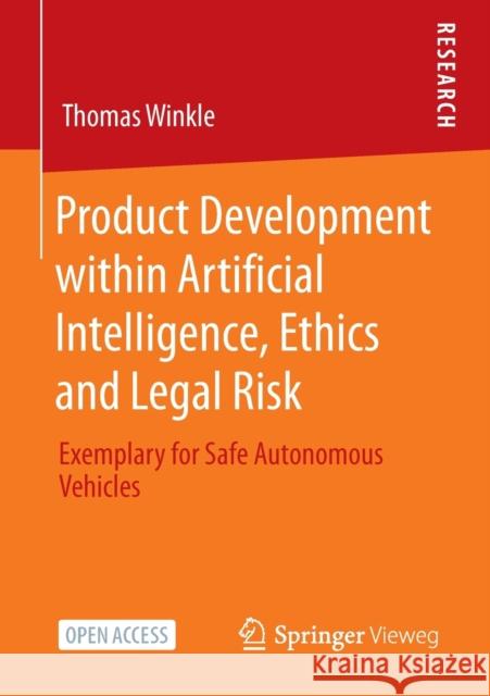 Product Development Within Artificial Intelligence, Ethics and Legal Risk: Exemplary for Safe Autonomous Vehicles Thomas Winkle 9783658342920 Springer Vieweg