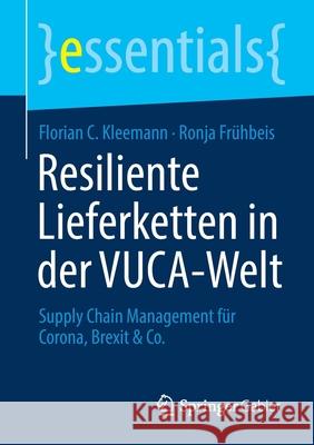Resiliente Lieferketten in Der Vuca-Welt: Supply Chain Management Für Corona, Brexit & Co. Kleemann, Florian C. 9783658343361 Springer Gabler