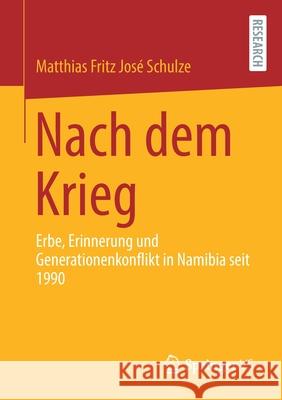 Nach Dem Krieg: Erbe, Erinnerung Und Generationenkonflikt in Namibia Seit 1990 Matthias Fritz Jos Schulze 9783658344177 Springer vs