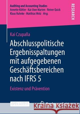 Abschlusspolitische Ergebnisspaltungen Mit Aufgegebenen Geschäftsbereichen Nach Ifrs 5: Existenz Und Prävention Czupalla, Kai 9783658344351 Springer Gabler