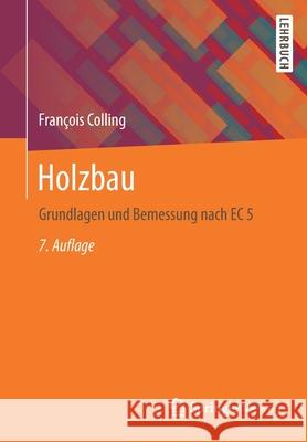 Holzbau: Grundlagen Und Bemessung Nach EC 5 Fran Colling 9783658344467