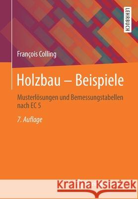 Holzbau - Beispiele: Musterlösungen Und Bemessungstabellen Nach EC 5 Colling, François 9783658344481