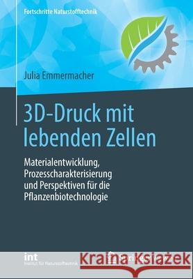 3d-Druck Mit Lebenden Zellen: Materialentwicklung, Prozesscharakterisierung Und Perspektiven Für Die Pflanzenbiotechnologie Emmermacher, Julia 9783658344542 Springer Vieweg