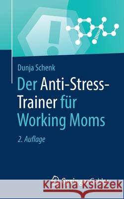 Der Anti-Stress-Trainer Für Working Moms Dunja Schenk 9783658345136 Springer Gabler