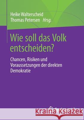 Wie Soll Das Volk Entscheiden?: Chancen, Risiken Und Voraussetzungen Der Direkten Demokratie Heike Walterscheid Thomas Petersen 9783658345358 Springer vs