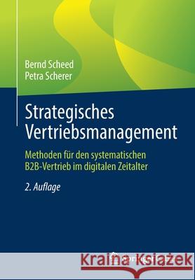 Strategisches Vertriebsmanagement: Methoden Für Den Systematischen B2b-Vertrieb Im Digitalen Zeitalter Scheed, Bernd 9783658345471 Springer Gabler