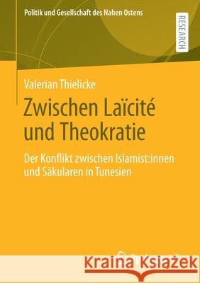 Zwischen Laïcité Und Theokratie: Der Konflikt Zwischen Islamist: Innen Und Säkularen in Tunesien Thielicke, Valerian 9783658345556 Springer vs