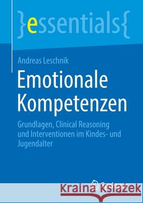 Emotionale Kompetenzen: Grundlagen, Clinical Reasoning Und Interventionen Im Kindes- Und Jugendalter Andreas Leschnik 9783658345662 Springer