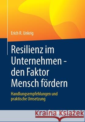 Resilienz Im Unternehmen - Den Faktor Mensch Fördern: Handlungsempfehlungen Und Praktische Umsetzung Unkrig, Erich R. 9783658345907 Springer Gabler