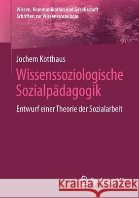 Wissenssoziologische Sozialpädagogik: Entwurf Einer Theorie Der Sozialarbeit Kotthaus, Jochem 9783658345945 Springer vs